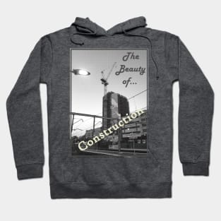 The Beauty of Construction Hoodie